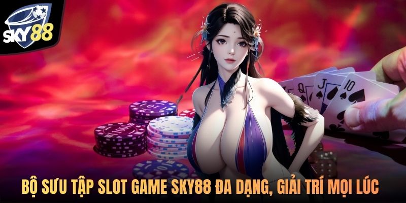 Bộ sưu tập slot game SKY88 đa dạng, giải trí mọi lúc